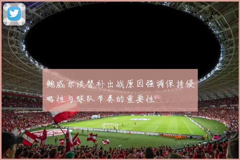 鲍威尔谈替补出战原因强调保持侵略性与球队节奏的重要性