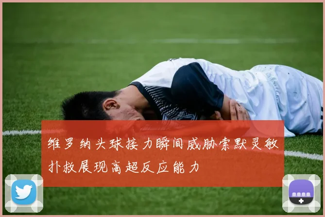 维罗纳头球接力瞬间威胁索默灵敏扑救展现高超反应能力